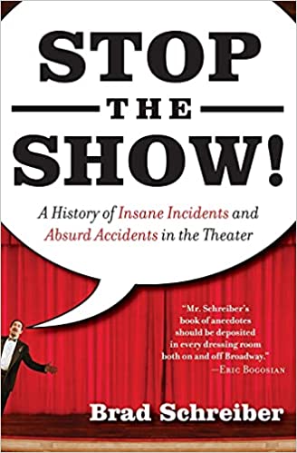 Stop the Show! A History of Insane Incidents and Absurd Accidents in the Theater