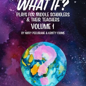 What If? Plays for Middle Schoolers & Their Teachers: Volume One