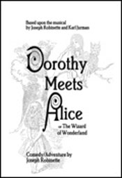 Dorothy Meets Alice or The Wizard of Wonderland (play based on the musical by Joseph Robinette and Karl Jurman)