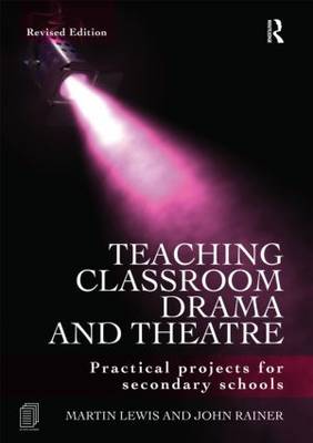 Teaching Classroom Drama and Theatre - Practical Projects for Secondary Schools