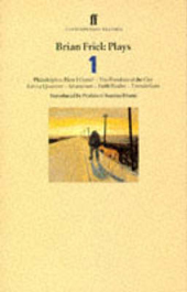 Brian Friel Plays 1 [Philadelphia, Here I Come!; The Freedom of the City; Living Quarters; Aristocrats; Faith Healer; Translations]