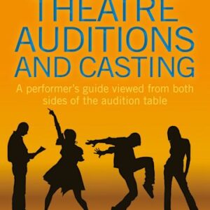 Musical Theatre Auditions and Casti: A performer's guide viewed from both sides of the audition table