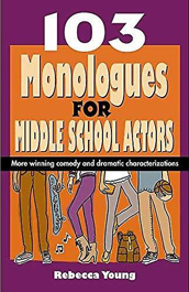103 Monologues for Middle School Actors: More Winning Comedy & Dramatic Characterizations