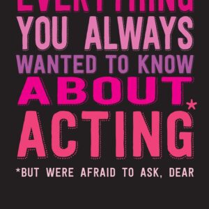 Everything You Always Wanted to Know About Acting (But Were Afraid to Ask, Dear)