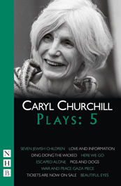 Caryl Churchill Plays 5 [Seven Jewish Children; Love and Information; Ding Dong the Wicked; Here We Go; Escaped Alone; Pigs and Dogs; plus 3 short]